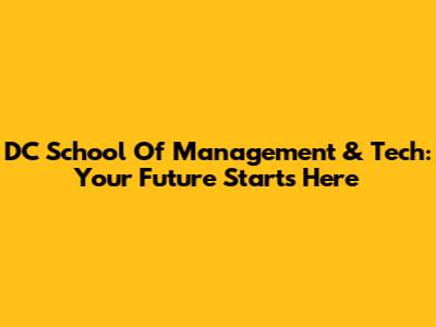 DC School Of Management & Tech: Your Future Starts Here