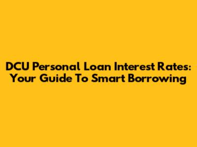 DCU Personal Loan Interest Rates: Your Guide To Smart Borrowing