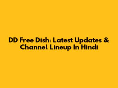 DD Free Dish: Latest Updates & Channel Lineup In Hindi