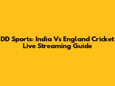 DD Sports: India Vs England Cricket Live Streaming Guide