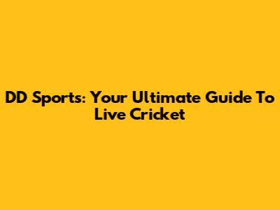 DD Sports: Your Ultimate Guide To Live Cricket