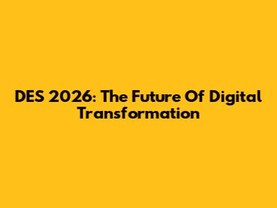 DES 2026: The Future Of Digital Transformation