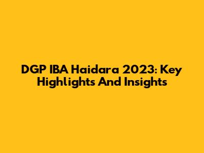 DGP IBA Haidara 2023: Key Highlights And Insights