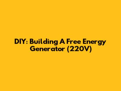 DIY: Building A Free Energy Generator (220V)