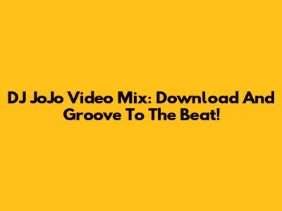 DJ JoJo Video Mix: Download And Groove To The Beat!