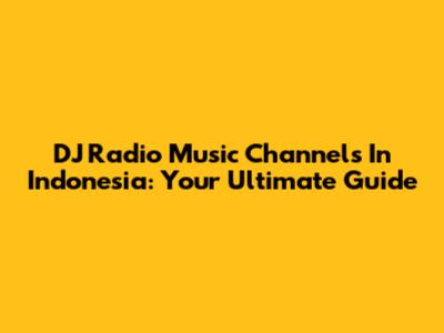 DJ Radio Music Channels In Indonesia: Your Ultimate Guide