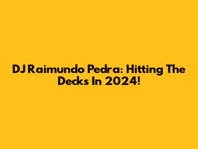 DJ Raimundo Pedra: Hitting The Decks In 2024!