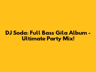DJ Soda: Full Bass Gila Album - Ultimate Party Mix!