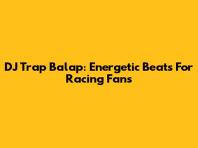 DJ Trap Balap: Energetic Beats For Racing Fans