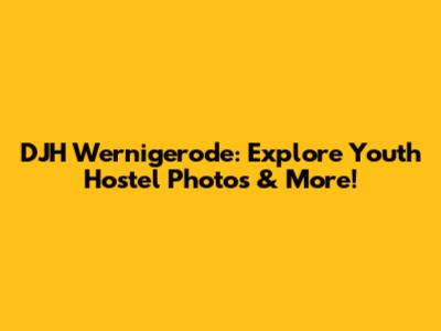 DJH Wernigerode: Explore Youth Hostel Photos & More!