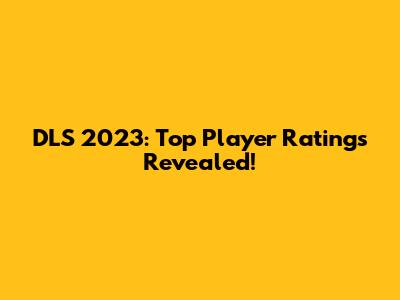 DLS 2023: Top Player Ratings Revealed!