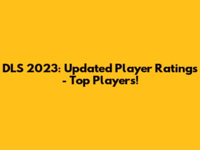 DLS 2023: Updated Player Ratings - Top Players!