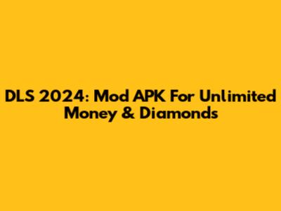DLS 2024: Mod APK For Unlimited Money & Diamonds
