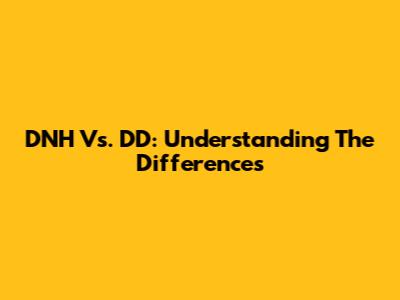DNH Vs. DD: Understanding The Differences