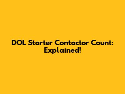 DOL Starter Contactor Count: Explained!