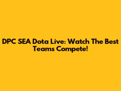 DPC SEA Dota Live: Watch The Best Teams Compete!