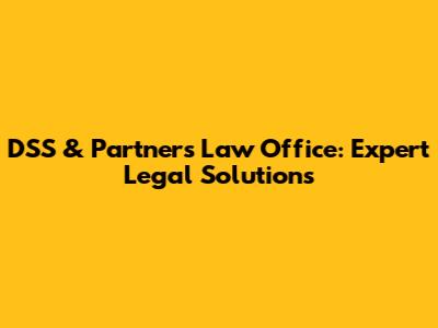DSS & Partners Law Office: Expert Legal Solutions