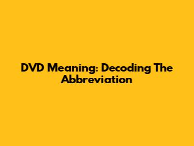 DVD Meaning: Decoding The Abbreviation