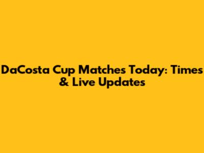 DaCosta Cup Matches Today: Times & Live Updates