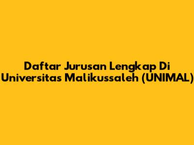 Daftar Jurusan Lengkap Di Universitas Malikussaleh (UNIMAL)
