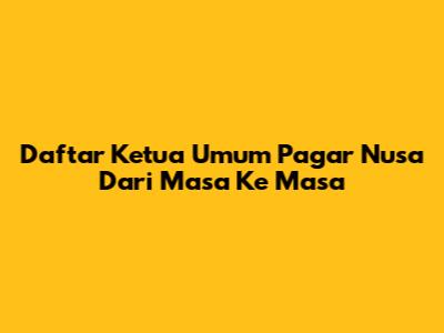 Daftar Ketua Umum Pagar Nusa Dari Masa Ke Masa