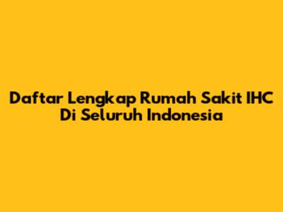Daftar Lengkap Rumah Sakit IHC Di Seluruh Indonesia