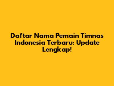 Daftar Nama Pemain Timnas Indonesia Terbaru: Update Lengkap!
