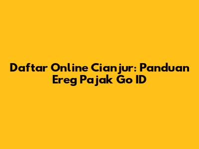 Daftar Online Cianjur: Panduan Ereg Pajak Go ID