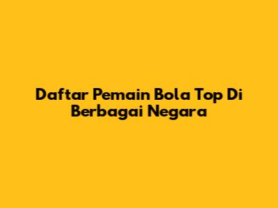 Daftar Pemain Bola Top Di Berbagai Negara