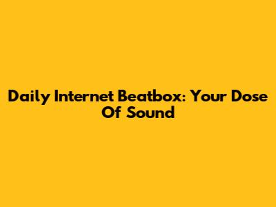 Daily Internet Beatbox: Your Dose Of Sound