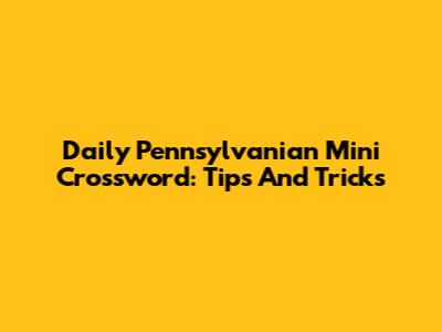 Daily Pennsylvanian Mini Crossword: Tips And Tricks