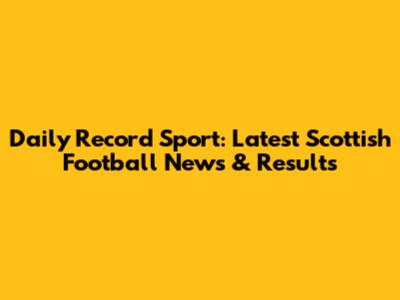Daily Record Sport: Latest Scottish Football News & Results