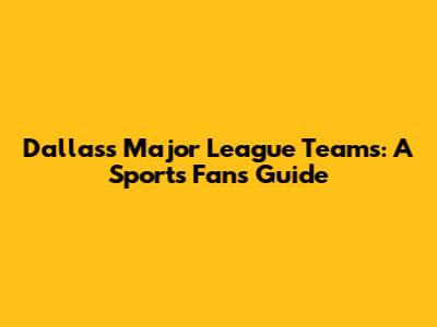 Dallas's Major League Teams: A Sports Fan's Guide