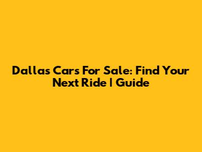 Dallas Cars For Sale: Find Your Next Ride | Guide