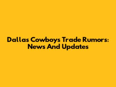 Dallas Cowboys Trade Rumors: News And Updates
