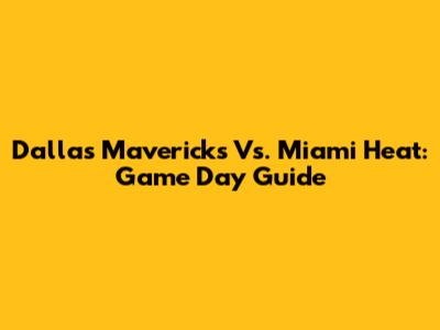 Dallas Mavericks Vs. Miami Heat: Game Day Guide