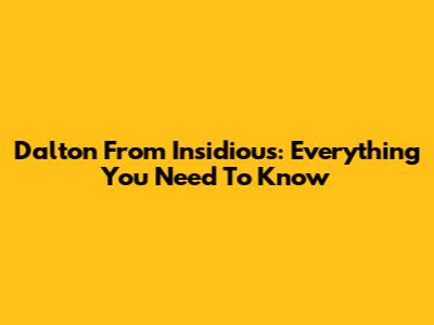 Dalton From Insidious: Everything You Need To Know