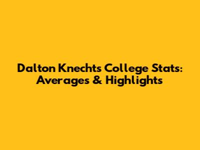 Dalton Knecht's College Stats: Averages & Highlights