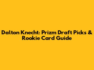 Dalton Knecht: Prizm Draft Picks & Rookie Card Guide