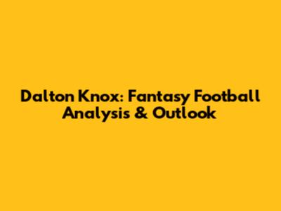 Dalton Knox: Fantasy Football Analysis & Outlook