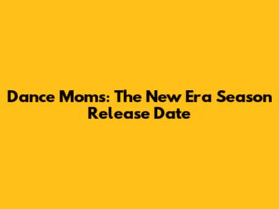 Dance Moms: The New Era Season Release Date