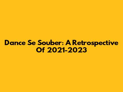 Dance Se Souber: A Retrospective Of 2021-2023