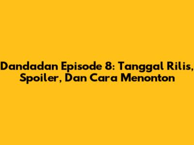 Dandadan Episode 8: Tanggal Rilis, Spoiler, Dan Cara Menonton