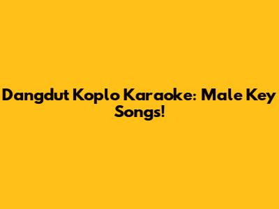 Dangdut Koplo Karaoke: Male Key Songs!