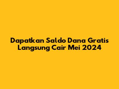 Dapatkan Saldo Dana Gratis Langsung Cair Mei 2024