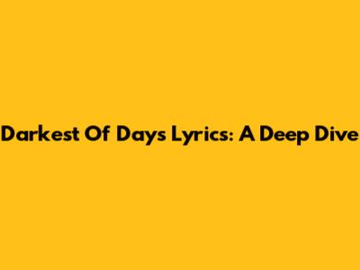 Darkest Of Days Lyrics: A Deep Dive