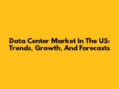 Data Center Market In The US: Trends, Growth, And Forecasts