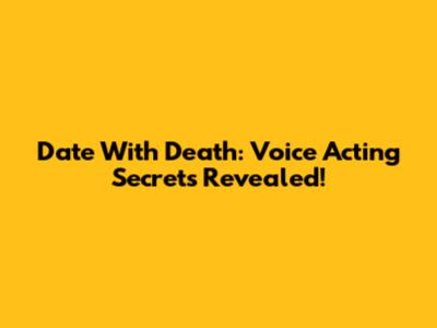 Date With Death: Voice Acting Secrets Revealed!