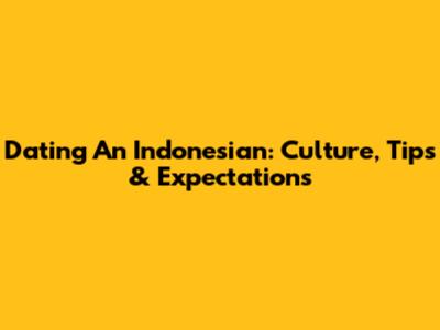 Dating An Indonesian: Culture, Tips & Expectations