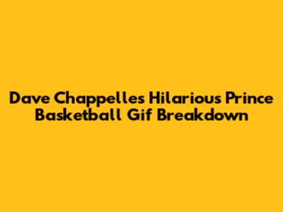 Dave Chappelle's Hilarious Prince Basketball Gif Breakdown